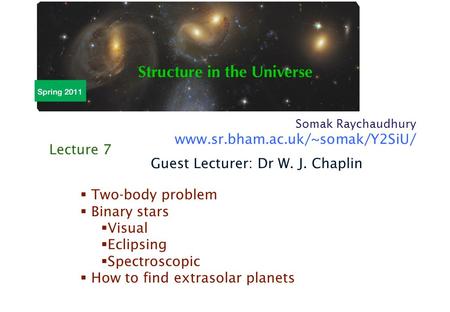 Somak Raychaudhury www.sr.bham.ac.uk/~somak/Y2SiU/  Two-body problem  Binary stars  Visual  Eclipsing  Spectroscopic  How to find extrasolar planets.