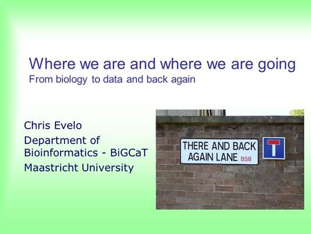 Where we are and where we are going From biology to data and back again Chris Evelo Department of Bioinformatics - BiGCaT Maastricht University.