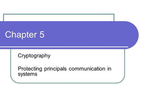Chapter 5 Cryptography Protecting principals communication in systems.