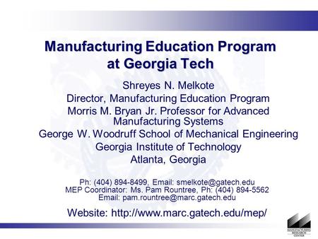 Manufacturing Education Program at Georgia Tech Shreyes N. Melkote Director, Manufacturing Education Program Morris M. Bryan Jr. Professor for Advanced.