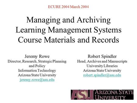 Managing and Archiving Learning Management Systems Course Materials and Records Jeremy Rowe Director, Research, Strategic Planning and Policy Information.