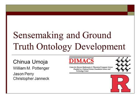 Sensemaking and Ground Truth Ontology Development Chinua Umoja William M. Pottenger Jason Perry Christopher Janneck.