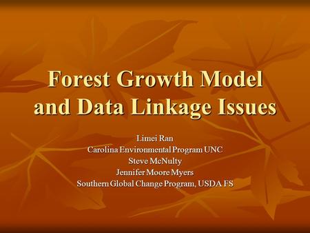 Forest Growth Model and Data Linkage Issues Limei Ran Carolina Environmental Program UNC Steve McNulty Jennifer Moore Myers Southern Global Change Program,