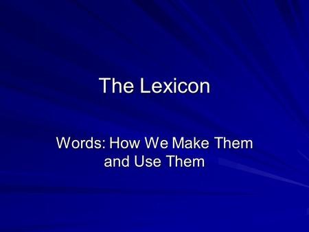 The Lexicon Words: How We Make Them and Use Them.