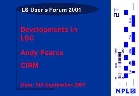 LS User’s Forum 2001 Developments in LSC Andy Pearce CIRM Date: 5th September 2001.