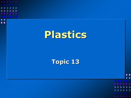 Plastics Topic 13. Properties of Plastics Flexible – you can squeeze the shampoo out of the bottleFlexible – you can squeeze the shampoo out of the bottle.