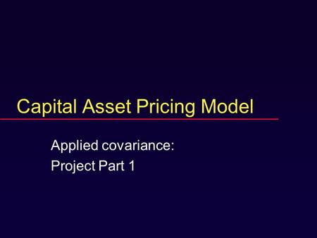 Capital Asset Pricing Model Applied covariance: Project Part 1.