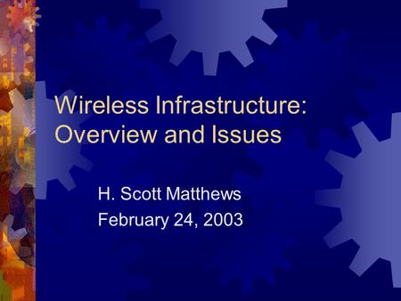 Wireless Infrastructure: Overview and Issues H. Scott Matthews February 24, 2003.