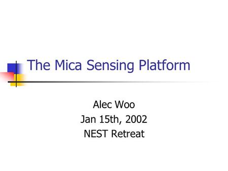 The Mica Sensing Platform Alec Woo Jan 15th, 2002 NEST Retreat.