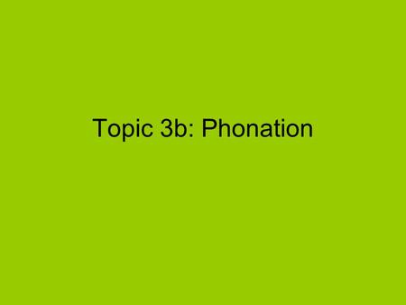 Topic 3b: Phonation.