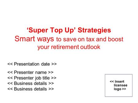 ‘Super Top Up’ Strategies Smart ways to save on tax and boost your retirement outlook >