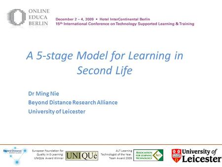 A 5-stage Model for Learning in Second Life Dr Ming Nie Beyond Distance Research Alliance University of Leicester ALT Learning Technologist of the Year: