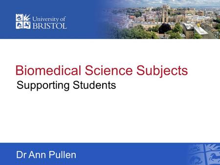 Biomedical Science Subjects Supporting Students Dr Ann Pullen.