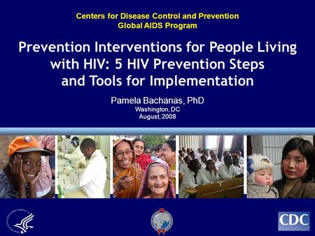 Centers for Disease Control and Prevention Global AIDS Program Prevention Interventions for People Living with HIV: 5 HIV Prevention Steps and Tools for.