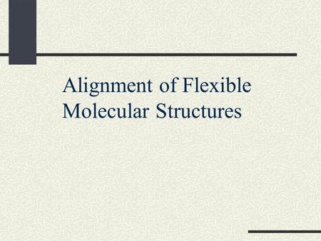 Alignment of Flexible Molecular Structures. Motivation Proteins are flexible. One would like to align proteins modulo the flexibility. Hinge and shear.