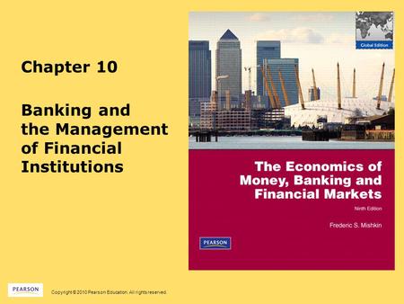 Copyright © 2010 Pearson Education. All rights reserved. Chapter 10 Banking and the Management of Financial Institutions.