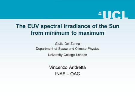 The EUV spectral irradiance of the Sun from minimum to maximum Giulio Del Zanna Department of Space and Climate Physics University College London Vincenzo.