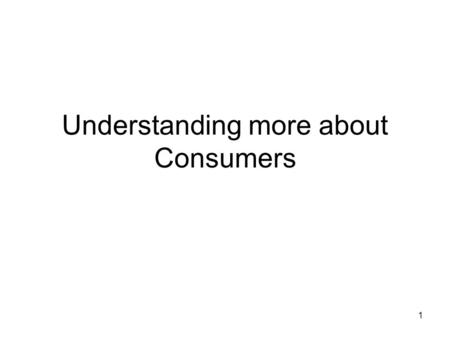 1 Understanding more about Consumers. 2 Recall the law of demand was a statement that the price of a product and the quantity demanded of the product.