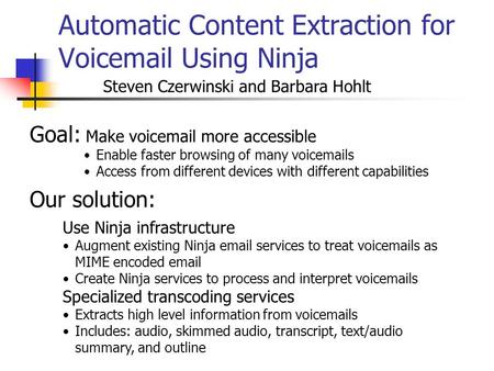 Automatic Content Extraction for Voicemail Using Ninja Goal: Make voicemail more accessible Enable faster browsing of many voicemails Access from different.