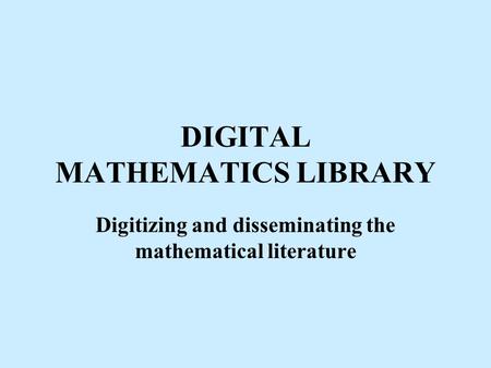 DIGITAL MATHEMATICS LIBRARY Digitizing and disseminating the mathematical literature.