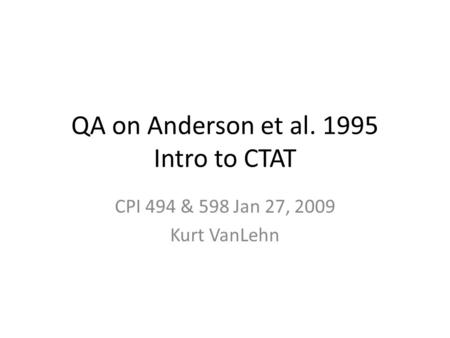 QA on Anderson et al. 1995 Intro to CTAT CPI 494 & 598 Jan 27, 2009 Kurt VanLehn.