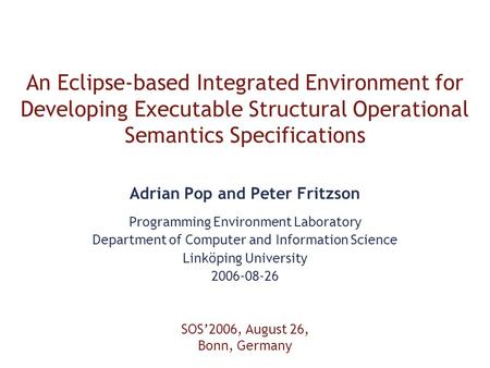 An Eclipse-based Integrated Environment for Developing Executable Structural Operational Semantics Specifications Adrian Pop and Peter Fritzson Programming.