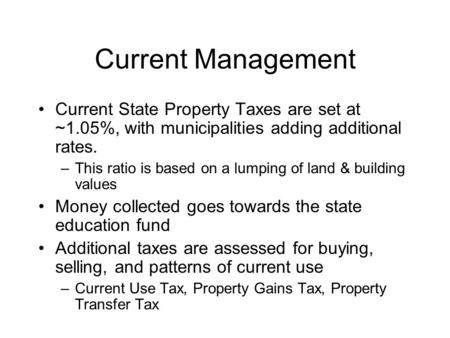 Current Management Current State Property Taxes are set at ~1.05%, with municipalities adding additional rates. –This ratio is based on a lumping of land.