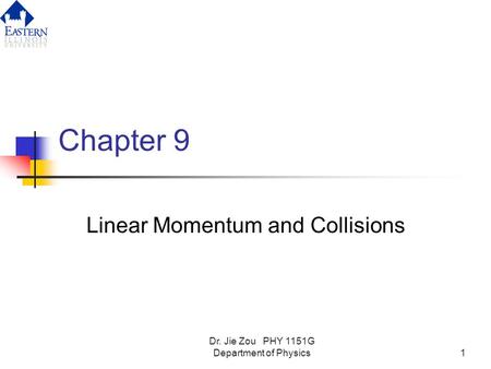 Dr. Jie Zou PHY 1151G Department of Physics1 Chapter 9 Linear Momentum and Collisions.