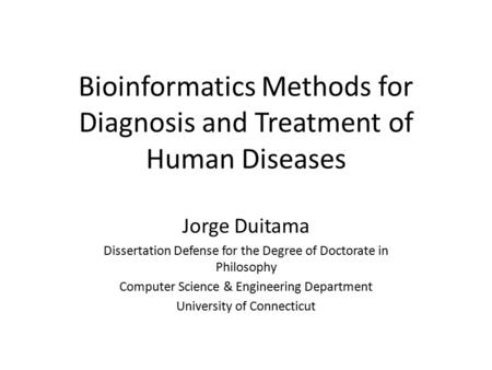 Bioinformatics Methods for Diagnosis and Treatment of Human Diseases Jorge Duitama Dissertation Defense for the Degree of Doctorate in Philosophy Computer.