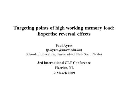 Targeting points of high working memory load: Expertise reversal effects Paul Ayres School of Education, University of New South.