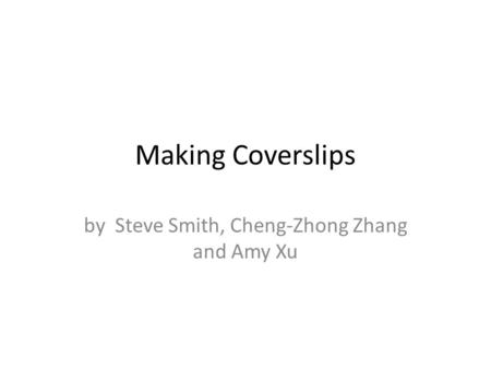 Making Coverslips by Steve Smith, Cheng-Zhong Zhang and Amy Xu.