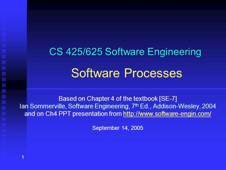 1 CS 425/625 Software Engineering CS 425/625 Software Engineering Software Processes Based on Chapter 4 of the textbook [SE-7] Ian Sommerville, Software.