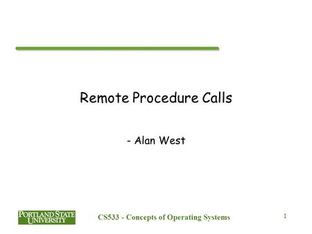 CS533 - Concepts of Operating Systems 1 Remote Procedure Calls - Alan West.