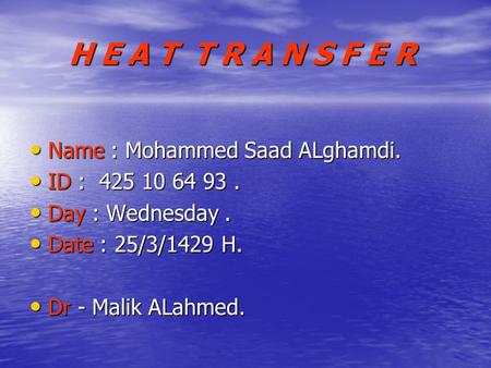 H E A T T R A N S F E R Name : Mohammed Saad ALghamdi. Name : Mohammed Saad ALghamdi. ID : 425 10 64 93. ID : 425 10 64 93. Day : Wednesday. Day : Wednesday.