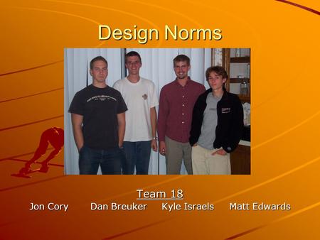 Design Norms Team 18 Jon Cory Dan Breuker Kyle Israels Matt Edwards.