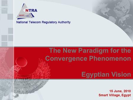 The New Paradigm for the Convergence Phenomenon Egyptian Vision 15 June, 2010 Smart Village, Egypt.