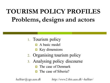 TOURISM POLICY PROFILES Problems, designs and actors 1. Tourism policy  A basic model  Key dimensions 2. Organising tourism policy 3. Analysing policy.