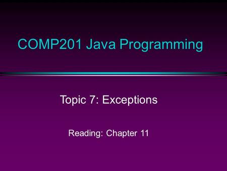 COMP201 Java Programming Topic 7: Exceptions Reading: Chapter 11.