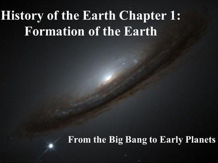 History of the Earth Chapter 1: Formation of the Earth From the Big Bang to Early Planets.