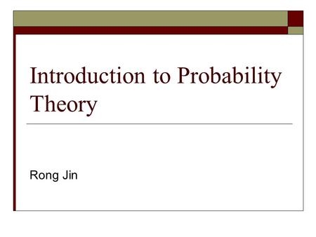 Introduction to Probability Theory Rong Jin. Outline  Basic concepts in probability theory  Bayes’ rule  Random variable and distributions.
