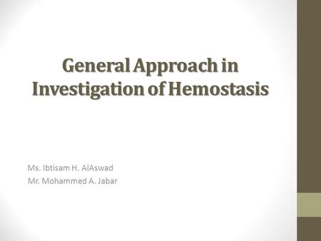 General Approach in Investigation of Hemostasis Ms. Ibtisam H. AlAswad Mr. Mohammed A. Jabar.