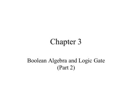 Chapter 3 Boolean Algebra and Logic Gate (Part 2).