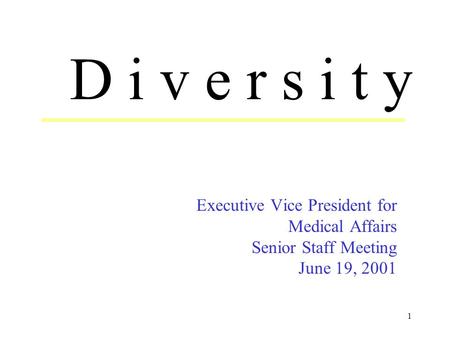 1 Executive Vice President for Medical Affairs Senior Staff Meeting June 19, 2001 D i v e r s i t y.