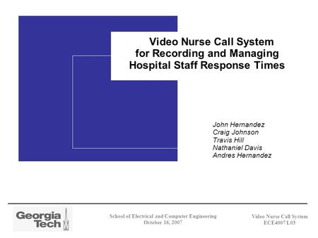 Video Nurse Call System ECE4007 L03 Video Nurse Call System for Recording and Managing Hospital Staff Response Times John Hernandez Craig Johnson Travis.