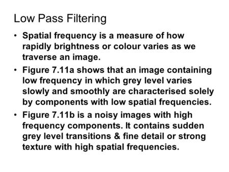Low Pass Filtering Spatial frequency is a measure of how rapidly brightness or colour varies as we traverse an image. Figure 7.11a shows that an image.