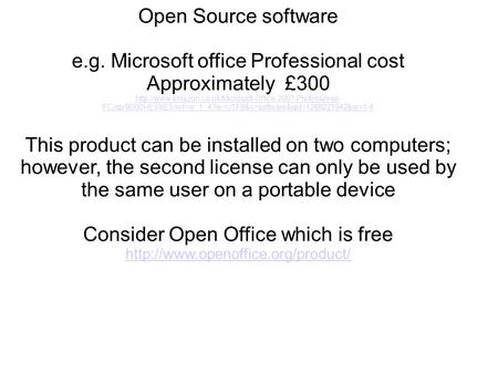 Open Source software e.g. Microsoft office Professional cost Approximately £300  PC/dp/B000HEV6ES/ref=sr_1_4?ie=UTF8&s=software&qid=1266221942&sr=1-4.