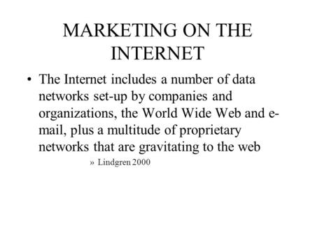 MARKETING ON THE INTERNET The Internet includes a number of data networks set-up by companies and organizations, the World Wide Web and e- mail, plus a.