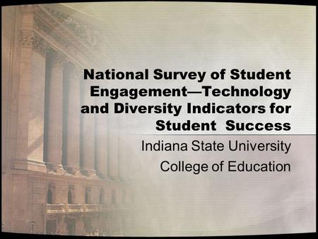 National Survey of Student Engagement—Technology and Diversity Indicators for Student Success Indiana State University College of Education.