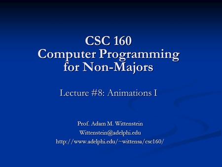 CSC 160 Computer Programming for Non-Majors Lecture #8: Animations I Prof. Adam M. Wittenstein