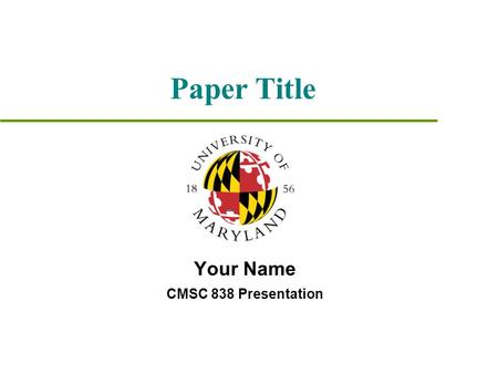 Paper Title Your Name CMSC 838 Presentation. CMSC 838T – Presentation Motivation u Problem paper is trying to solve  Characteristics of problem  … u.